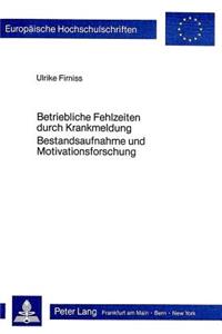Betriebliche Fehlzeiten Durch Krankmeldung- Bestandsaufnahme Und Motivationsforschung
