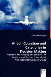 Affect, Cognition and Categories in Decision Making - Aspects of the Interplay of Cognition and Emotion and the Use of Verbal and Numerical Information in Choice