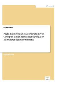 Nicht-hierarchische Koordination von Gruppen unter Berücksichtigung der Interdependenzproblematik