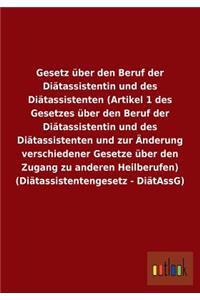 Gesetz über den Beruf der Diätassistentin und des Diätassistenten (Artikel 1 des Gesetzes über den Beruf der Diätassistentin und des Diätassistenten und zur Änderung verschiedener Gesetze über den Zugang zu anderen Heilberufen) (Diätassistentengese