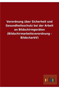 Verordnung Uber Sicherheit Und Gesundheitsschutz Bei Der Arbeit an Bildschirmgeraten (Bildschirmarbeitsverordnung - Bildscharbv)