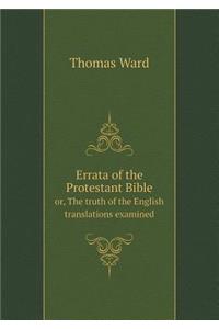 Errata of the Protestant Bible Or, the Truth of the English Translations Examined