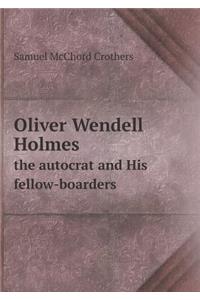 Oliver Wendell Holmes the Autocrat and His Fellow-Boarders