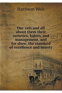 Our cats and all about them their varieties, habits, and management, and for show, the standard of excellence and beauty