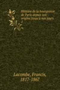 Histoire de la bourgeoisie de Paris depuis son origine jusqu'a nos jours