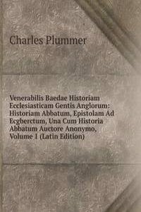 Venerabilis Baedae Historiam Ecclesiasticam Gentis Anglorum: Historiam Abbatum, Epistolam Ad Ecgberctum, Una Cum Historia Abbatum Auctore Anonymo, Volume 1 (Latin Edition)