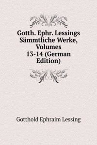 Gotth. Ephr. Lessings Sammtliche Werke, Volumes 13-14 (German Edition)