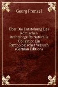 Uber Die Entstehung Des Romischen Rechtsbegriffs Naturalis Obligatio: Ein Psychologischer Versuch (German Edition)