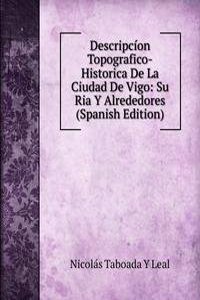 Descripcion Topografico-Historica De La Ciudad De Vigo: Su Ria Y Alrededores (Spanish Edition)