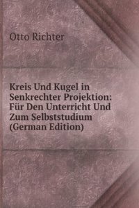 Kreis Und Kugel in Senkrechter Projektion: Fur Den Unterricht Und Zum Selbststudium (German Edition)