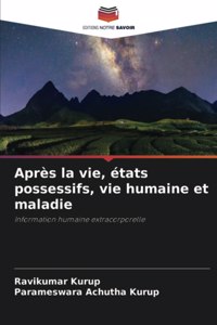 Après la vie, états possessifs, vie humaine et maladie