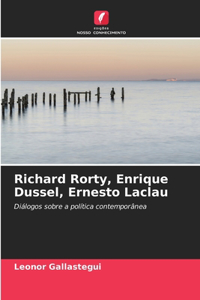 Richard Rorty, Enrique Dussel, Ernesto Laclau