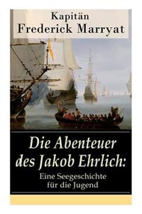 Die Abenteuer Des Jakob Ehrlich: Eine Seegeschichte Für Die Jugend