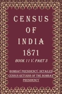 Census of India 1871: Bombay Presidency. Detailed Census Returns of The Bombay Presidency Volume Book 5 Part 3