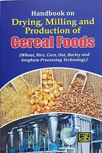 Handbook on Drying, Milling and Production of Cereal Foods (Wheat, Rice, Corn, Oat, Barley and Sorghum Processing Technology)2nd Revised Edition(https://www..in/npcs)