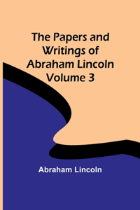 Papers and Writings of Abraham Lincoln - Volume 3