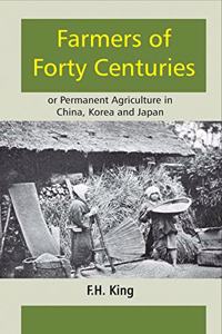 Farmers of Forty Centuries: or Permanent Agriculture in China, Korea and Japan