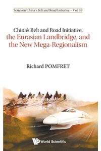 China's Belt and Road Initiative, the Eurasian Landbridge, and the New Mega-Regionalism