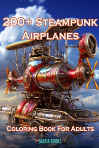 200+ Steampunk Airplanes: Coloring Book For Adults