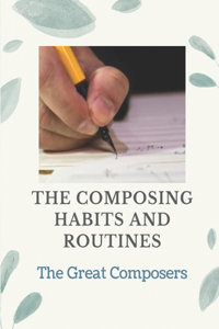 The Composing Habits And Routines