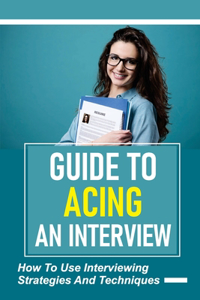 Guide To Acing An Interview