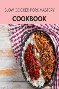 Slow Cooker Pork Mastery Cookbook