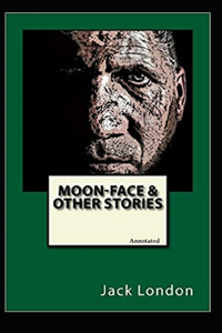 Moon-Face, and Other Stories (Annotated)