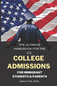 The Ultimate Handbook for the U.S. College Admissions for Immigrant Students and Parents