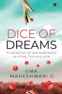 Dice of Dreams: A Collection of Stories/Dreams to Think, Link and Sink!