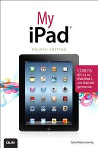My Ipad (Covers IOS 5.1 on Ipad, Ipad 2, and Ipad 3rd Gen), 4/E