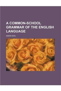 A Common-School Grammar of the English Language