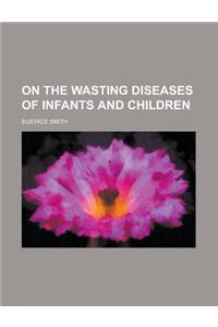 On the Wasting Diseases of Infants and Children
