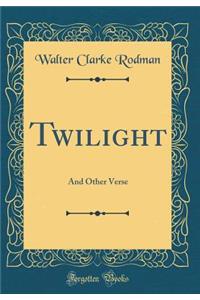 Twilight: And Other Verse (Classic Reprint)
