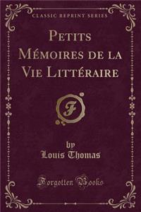 Petits Mï¿½moires de la Vie Littï¿½raire (Classic Reprint)
