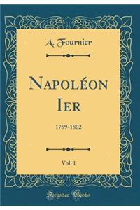 Napolï¿½on Ier, Vol. 1: 1769-1802 (Classic Reprint)