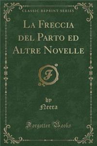 La Freccia del Parto Ed Altre Novelle (Classic Reprint)