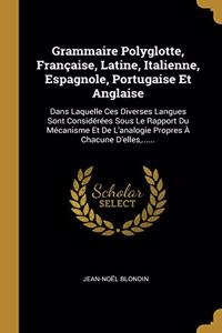 Grammaire Polyglotte, Française, Latine, Italienne, Espagnole, Portugaise Et Anglaise