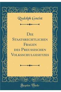 Die Staatsrechtlichen Fragen des Preußischen Volksschulgesetzes (Classic Reprint)