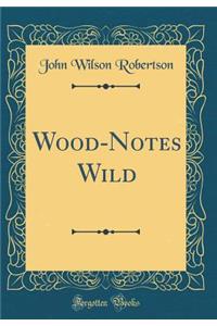 Wood-Notes Wild (Classic Reprint)