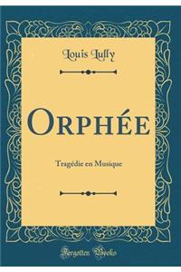 OrphÃ©e: TragÃ©die En Musique (Classic Reprint)