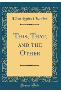 This, That, and the Other (Classic Reprint)