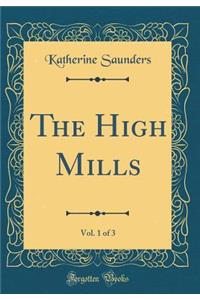 The High Mills, Vol. 1 of 3 (Classic Reprint)