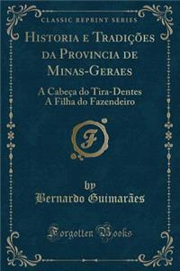 Historia E TradiÃ§Ãµes Da Provincia de Minas-Geraes: A CabeÃ§a Do Tira-Dentes a Filha Do Fazendeiro (Classic Reprint)