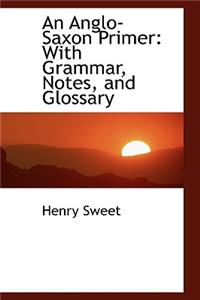 An Anglo-Saxon Primer with Grammar, Notes, and Glossary