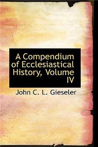 A Compendium of Ecclesiastical History, Volume IV