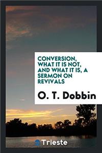 Conversion, What It Is Not, and What It Is, a Sermon on Revivals