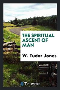 THE SPIRITUAL ASCENT OF MAN