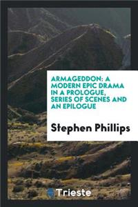 Armageddon: A Modern Epic Drama in a Prologue, Series of Scenes and an ...