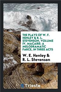 The Plays of W. F. Henley & R. L. Stevenson, Volume IV. Macaire: A Melodramatic Farce, in Three Acts