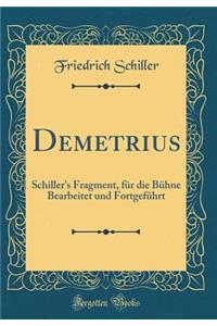Demetrius: Schiller's Fragment, FÃ¼r Die BÃ¼hne Bearbeitet Und FortgefÃ¼hrt (Classic Reprint)